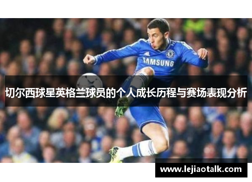 切尔西球星英格兰球员的个人成长历程与赛场表现分析