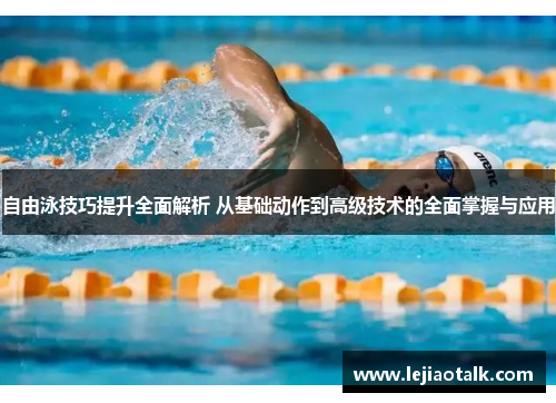 自由泳技巧提升全面解析 从基础动作到高级技术的全面掌握与应用
