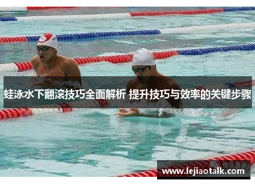 蛙泳水下翻滚技巧全面解析 提升技巧与效率的关键步骤
