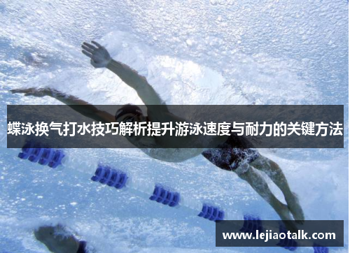 蝶泳换气打水技巧解析提升游泳速度与耐力的关键方法